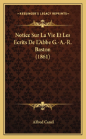 Notice Sur La Vie Et Les Ecrits De L'Abbe G.-A.-R. Baston (1861)