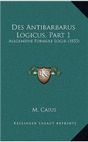 Des Antibarbarus Logicus, Part 1: Allgemeine Formule Logik (1853)(French)