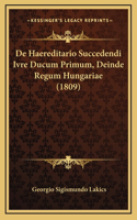 de Haereditario Succedendi Ivre Ducum Primum, Deinde Regum Hungariae (1809)