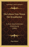 Die Lehren Vom Wesen Der Krankheiten: In Ihrer Geschichtlichen Entwicklung (1899)