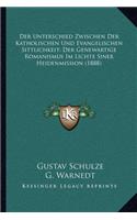 Der Unterschied Zwischen Der Katholischen Und Evangelischen Sittlichkeit; Der Genewartige Romanismus Im Lichte Siner Heidenmission (1888)