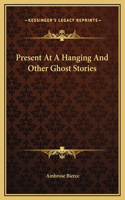 Present At A Hanging And Other Ghost Stories