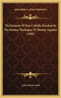 The Grounds Of Non-Catholic Freedom In The Summa Theologiae Of Thomas Aquinas (1905)