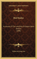 Bird Studies: An Account Of The Land Birds Of Eastern North America (1898)
