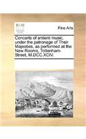 Concerts of antient music, under the patronage of Their Majesties, as performed at the New Rooms, Tottenham-Street, M.DCC.XCIV.