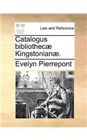 Catalogus bibliothecæ Kingstonianæ.