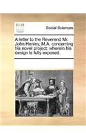 A Letter to the Reverend Mr. John Henley, M.A. Concerning His Novel Project: Wherein His Design Is Fully Exposed.(English)