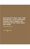 England Not Dead; And, Turk and Briton Also Containing Scenes from Cumberland Sketched in Tint, Tone, Word and Verse