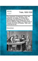 Indictment, Arraignment, Tryal, and Judgment, at Large, of Twenty-Nine Regicides, the Murtherers of His Most Sacred Majesty King Charles the 1st of Glorious Memory