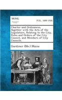 Charter and Ordinances, Together with the Acts of the Legislature, Relating to the City, Rules and Orders of the City Council, and Members of City Cou