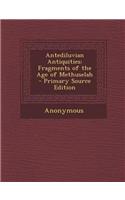 Antediluvian Antiquities: Fragments of the Age of Methuselah - Primary Source Edition