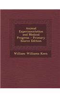 Animal Experimentation and Medical Progress - Primary Source Edition