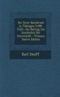 Der Erste Buchdruck in Tubingen (1498-1534).: Ein Beitrag Zur Geschichte Der Universitat - Primary Source Edition