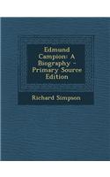 Edmund Campion: A Biography - Primary Source Edition