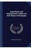Logarithmic and Trigonometric Tables (To Five Places of Decimals)
