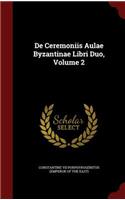 De Ceremoniis Aulae Byzantinae Libri Duo, Volume 2