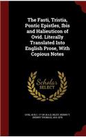 The Fasti, Tristia, Pontic Epistles, Ibis and Halieuticon of Ovid. Literally Translated Into English Prose, with Copious Notes