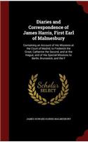 Diaries and Correspondence of James Harris, First Earl of Malmesbury: Containing an Account of His Missions at the Court of Madrid, to Frederick the Great, Catherine the Second, and at the Hague; And of His Special Mis