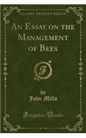 An Essay on the Management of Bees (Classic Reprint): (English)