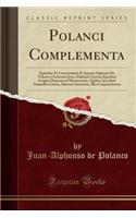 Polanci Complementa: Epistolae Et Commentaria P. Joannis Alphonsi de Polanco E Societatis Jesu; Addenda Caeteris Ejusdem Scriptis Dispersis in Monumentis, Quibus Accedun(Latin)