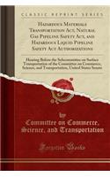 Hazardous Materials Transportation Act, Natural Gas Pipeline Safety Act, and Hazardous Liquid Pipeline Safety ACT Authorizations: Hearing Before the Subcommittee on Surface Transportation of the Committee on Commerce, Science, and Transportation, U