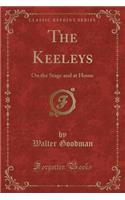 The Keeleys: On the Stage and at Home (Classic Reprint)