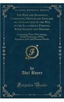 The Wise and Ingenious Companion, French and English, or a Collection of the Wit, of the Illustrious Persons, Both Ancient and Modern: Containing Their Wife Sayings, Noble Sentiments, Witty Repartees, Jests and Pleasant Stories (Classic Reprint)