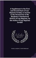 Supplement to the First and Second Parts of Lay-Baptism Invalid, in Answer to the Second Part of Mr. Bingham's Scholastical History of Lay-Baptism, by the Author of Lay-Baptism Invalid