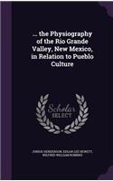 ... the Physiography of the Rio Grande Valley, New Mexico, in Relation to Pueblo Culture