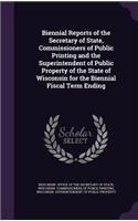 Biennial Reports of the Secretary of State, Commissioners of Public Printing and the Superintendent of Public Property of the State of Wisconsin for the Biennial Fiscal Term Ending