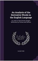 Analysis of the Derivative Words in the English Language: Or, a Key to Their Precise Analytic Definitions, by Prefixes and Suffixes(English)