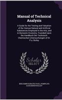 Manual of Technical Analysis: A Guide for the Testing and Valuation of the Various Natural and Artificial Substances Employed in the Arts, and in Domestic Economy. Founded Upon t