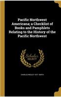 Pacific Northwest Americana; a Checklist of Books and Pamphlets Relating to the History of the Pacific Northwest