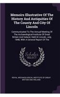 Memoirs Illustrative of the History and Antiquities of the County and City of Lincoln: Communicated to the Annual Meeting of the Archaeological Institute of Great Britain and Ireland, Held at Lincoln, July, 1848, with a General Report 