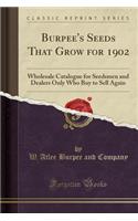 Burpee's Seeds That Grow for 1902: Wholesale Catalogue for Seedsmen and Dealers Only Who Buy to Sell Again (Classic Reprint)