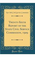 Twenty-Sixth Report of the State Civil Service Commission, 1909 (Classic Reprint)