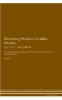 Reversing Pseudofolliculitis Barbae: As God Intended The Raw Vegan Plant-Based Detoxification & Regeneration Workbook for Healing Patients. Volume 1