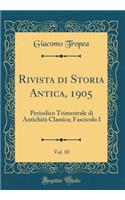 Rivista Di Storia Antica, 1905, Vol. 10: Periodico Trimestrale Di AntichitÃ  Classica; Fascicolo I (Classic Reprint)