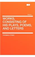 Works, Consisting of His Plays, Poems, and Letters Volume 1