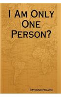 I Am Only One Person?