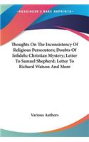 Thoughts On The Inconsistency Of Religious Persecutors; Doubts Of Infidels; Christian Mystery; Letter To Samuel Shepherd; Letter To Richard Watson And More
