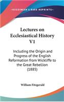Lectures on Ecclesiastical History V1: Including the Origin and Progress of the English Reformation from Wickliffe to the Great Rebellion (1885)