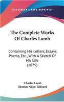 Complete Works Of Charles Lamb: Containing His Letters, Essays, Poems, Etc., With A Sketch Of His Life (1879)