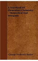 A Text Book Of Elementary Chemistry - Theoretical And Inorganic