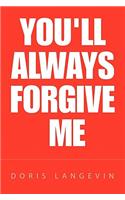 You'll Always Forgive Me
