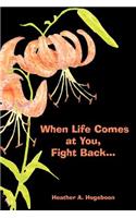 When Life Comes at You, Fight Back...