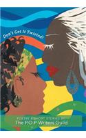 Don't Get It Twisted!: Poetry & Short Stories By: The P.O.P Writers Guild