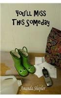You'll Miss This Someday