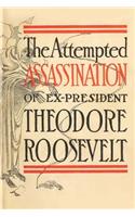 The Attempted Assassination of Ex-President Theodore Roosevelt