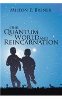 Our Quantum World and Reincarnation